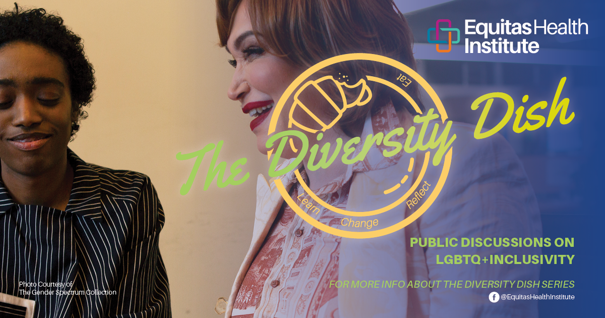 The Diversity Dish. Learn, Change, Reflect, Eat. Public Discussions on LGBTQ+ Inclusivity. For More info about the Diversity Dish Series, visit us on Facebook at EquitasHealthInstitute