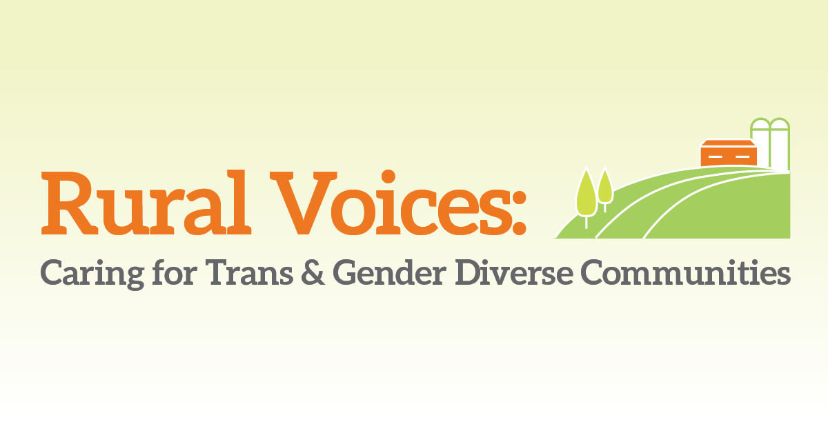 Rural Voices: Caring for Trans and Gender Diverse Communities in Rural America